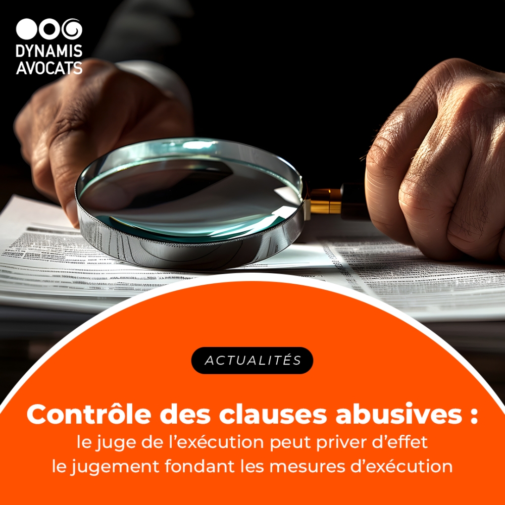 Contrôle des clauses abusives : le juge de l’exécution peut priver d’effet le jugement fondant les mesures d’exécution